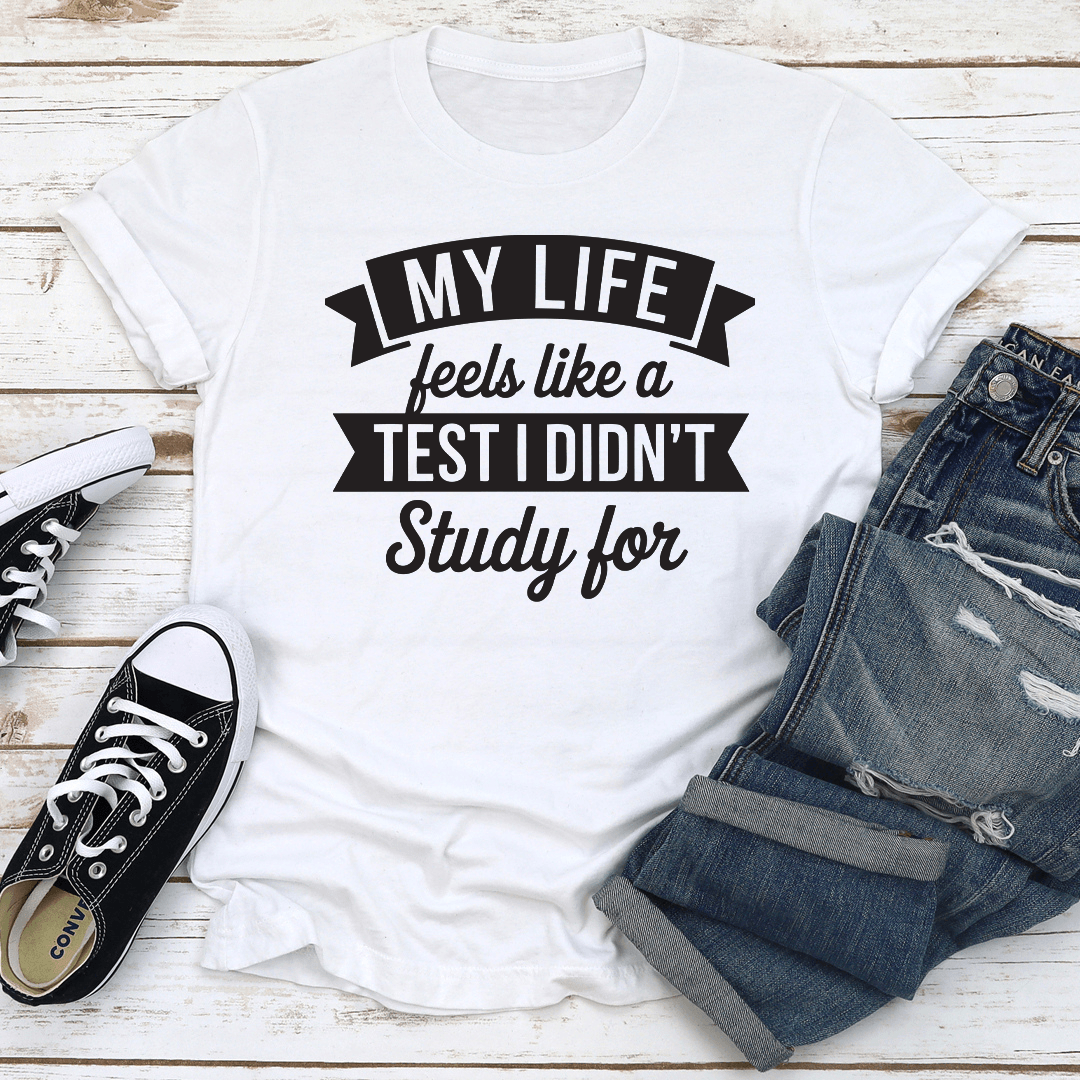 My Life Feels Like A Test I Didnt Study For Tee 2