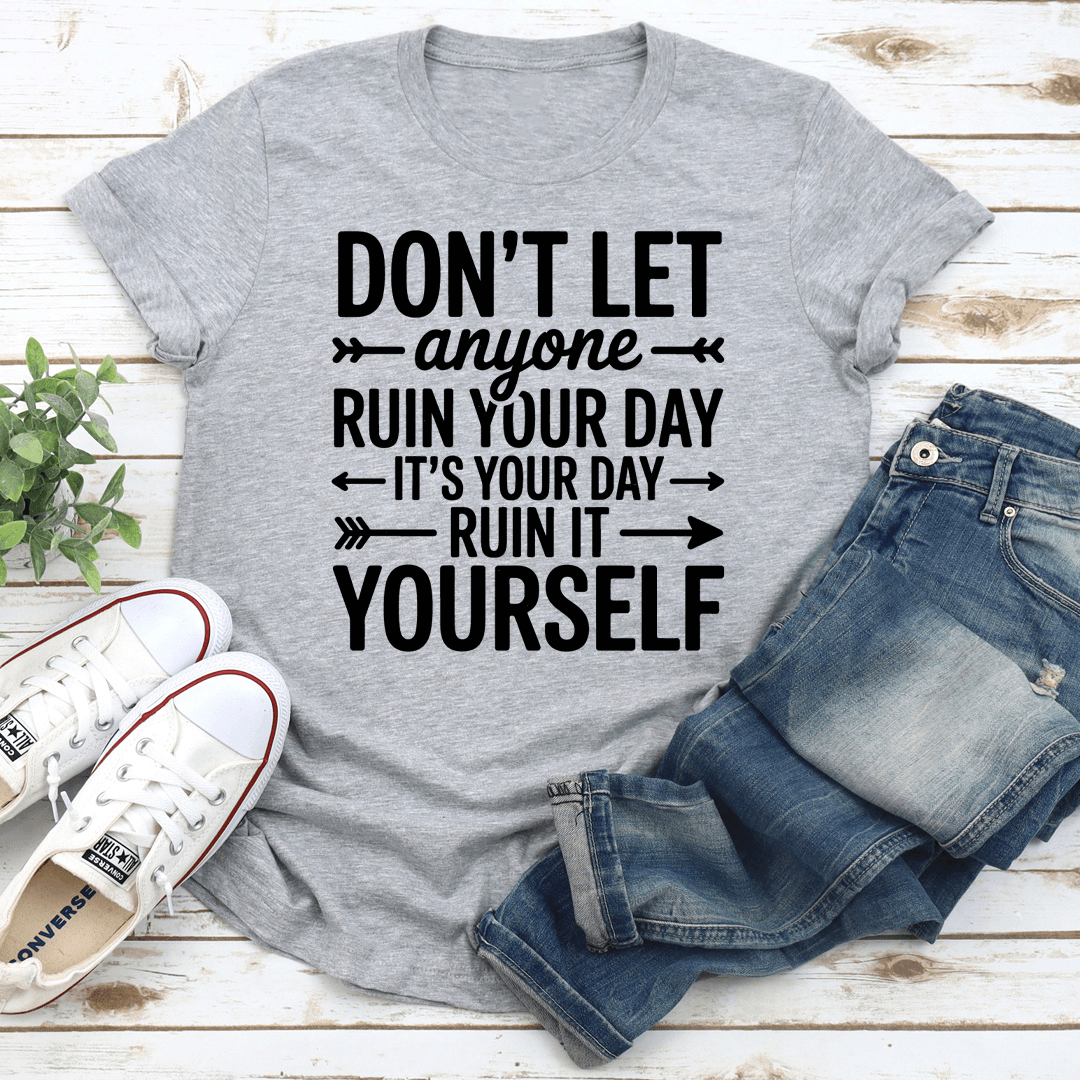 Dont Anyone Ruin Your Day Tee 1