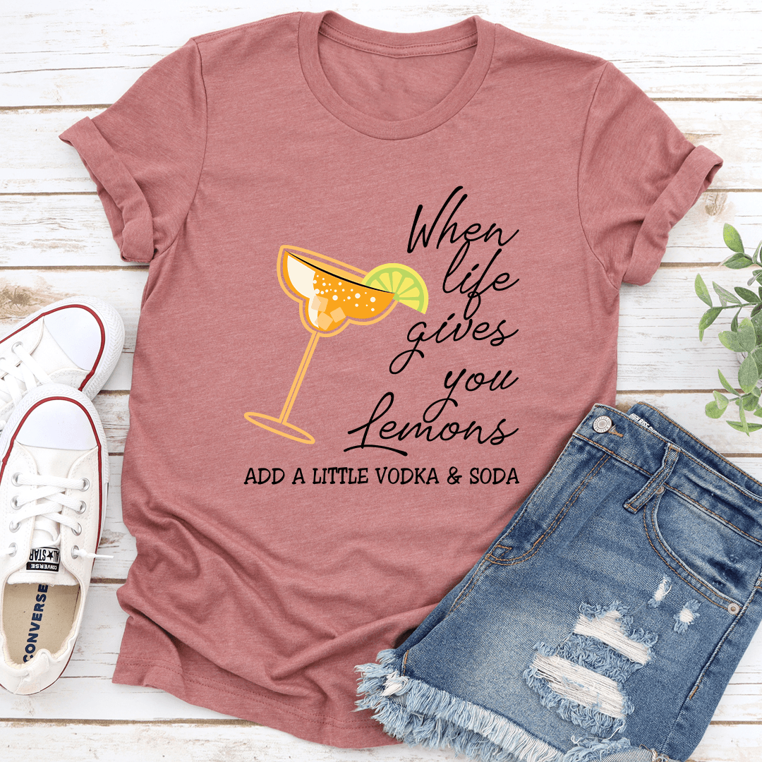 When Life Gives U Lemons Add A Little Vodka Soda Tee 3