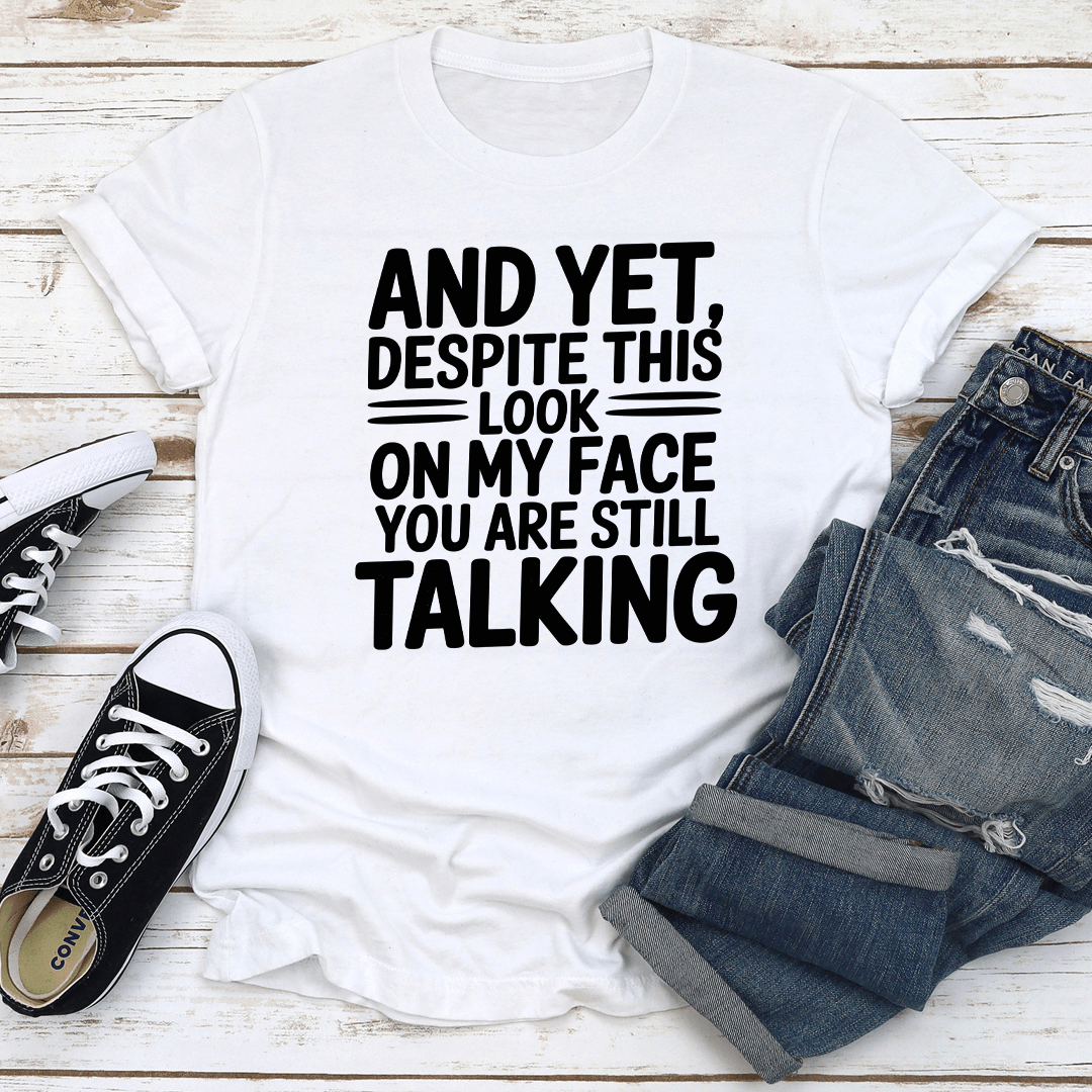 And Yet Despite This Look On My Face Tee 2