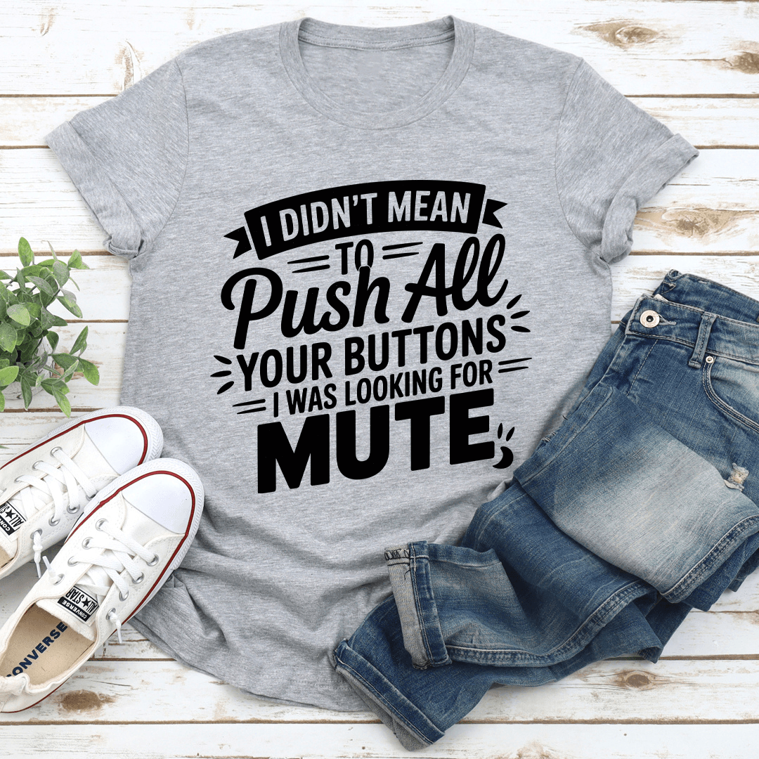 I Didnt Mean To Push All Your Buttons Tee 3