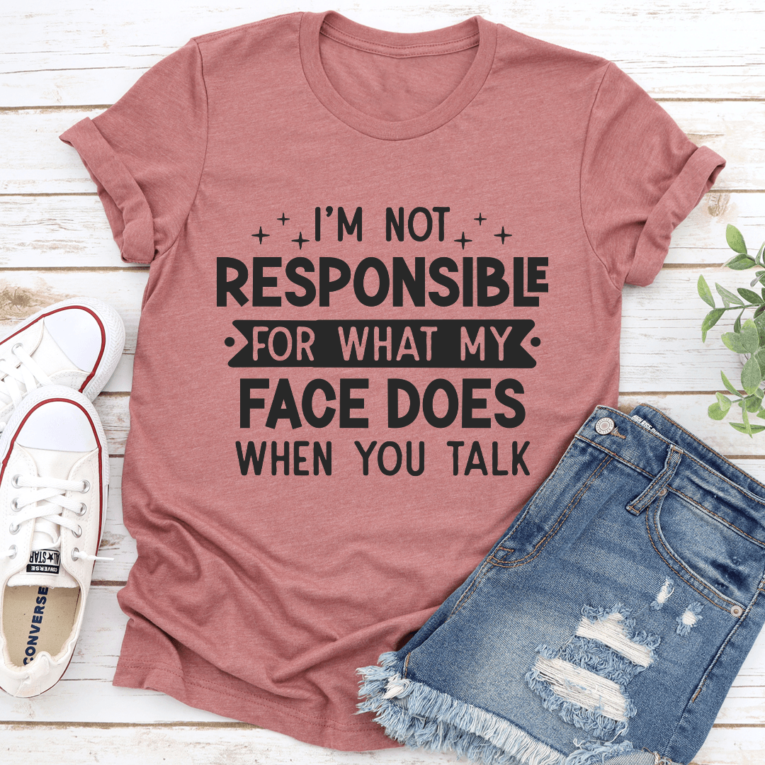 Im Not Responsible For What My Face Does When You Talk Tee 2
