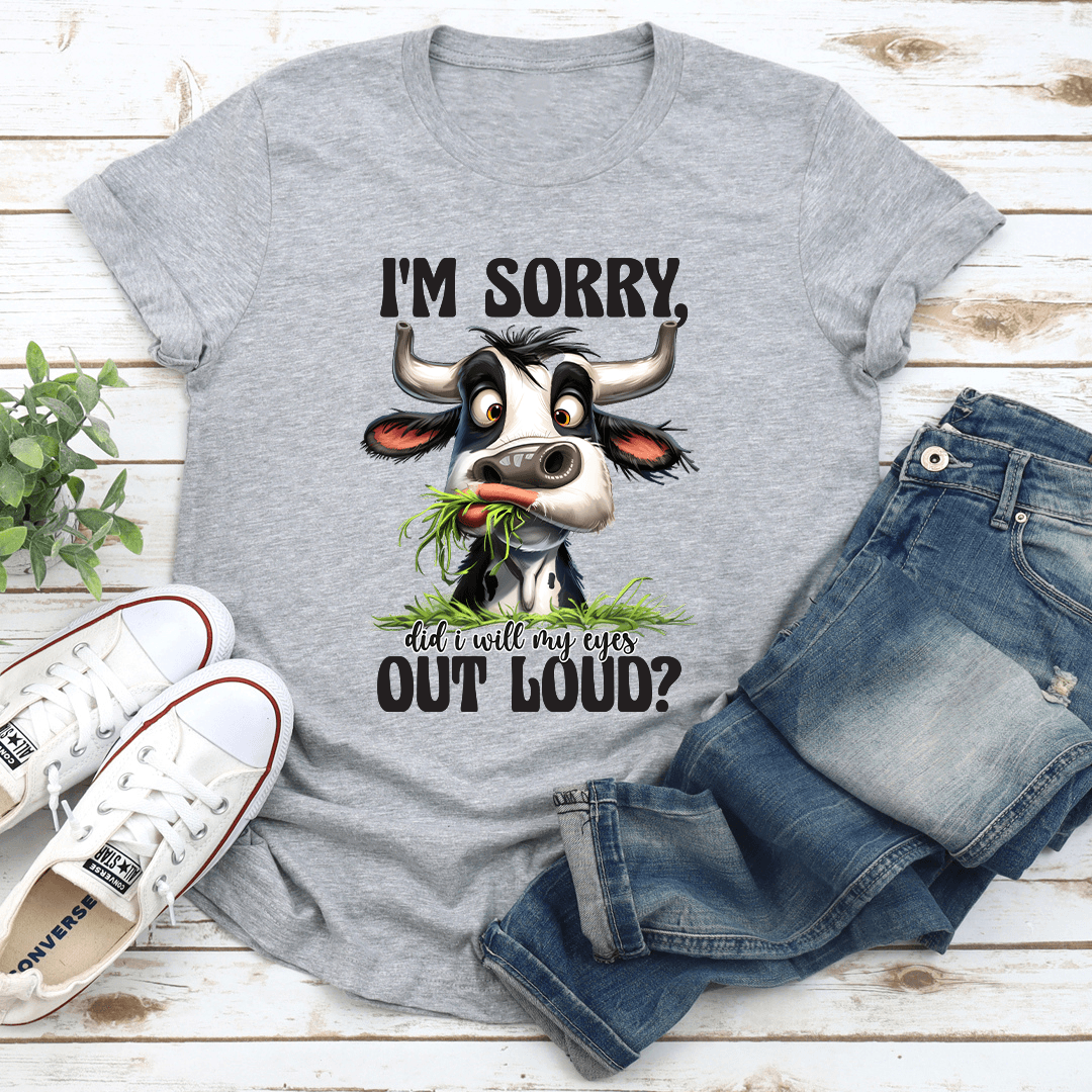 Im Sorry Did I Will My Eyes Out Loud Tee 3