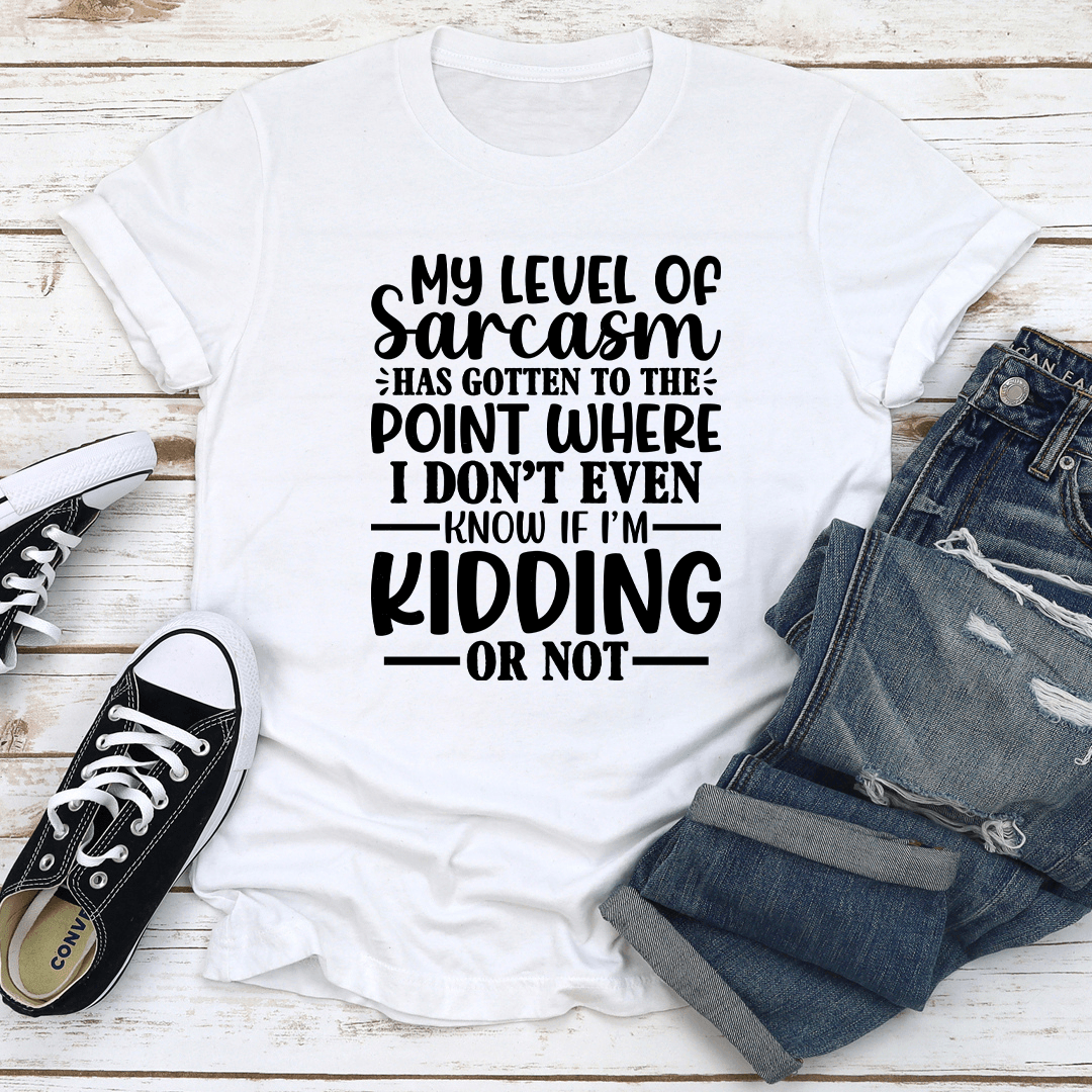 My Level Of Sarcasm Has Gotten To The Point Tee 3