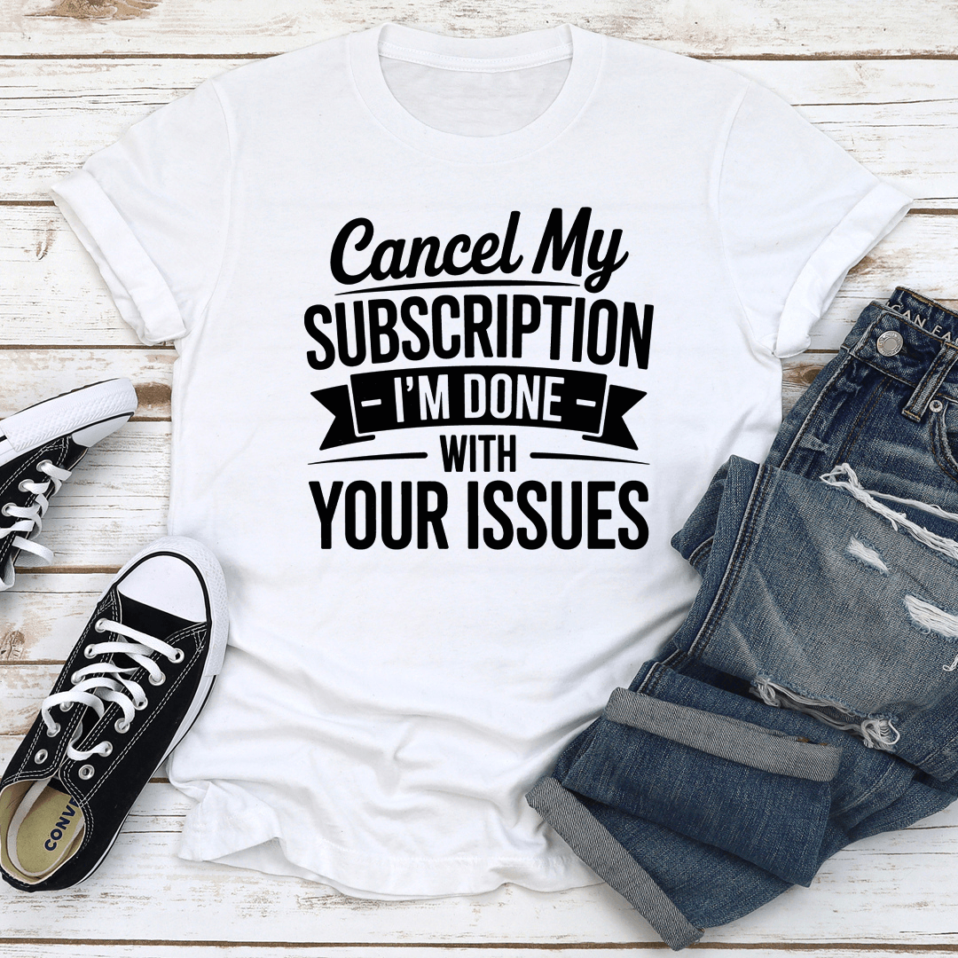 Cancel My Subscription I M Done Tee 2