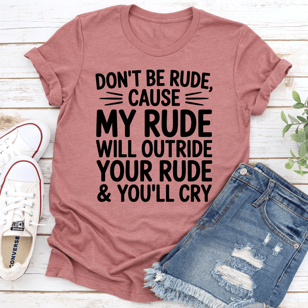 Dont Be Rude Cause My Rude Will Outride Tee 1