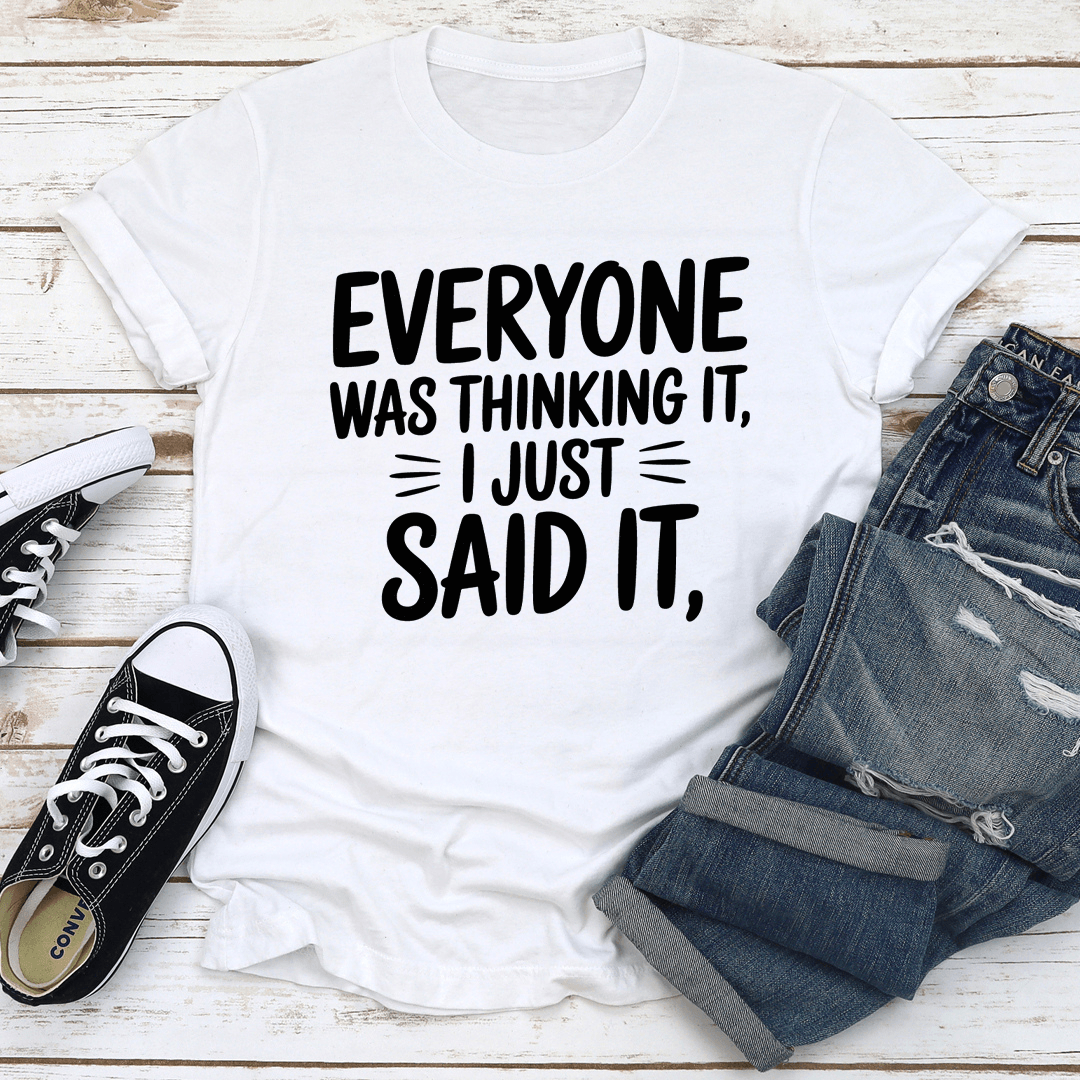 Everyone Was Thinking It I Just Said It Tee 0