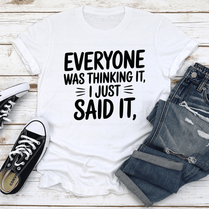 Everyone Was Thinking It I Just Said It Tee 0