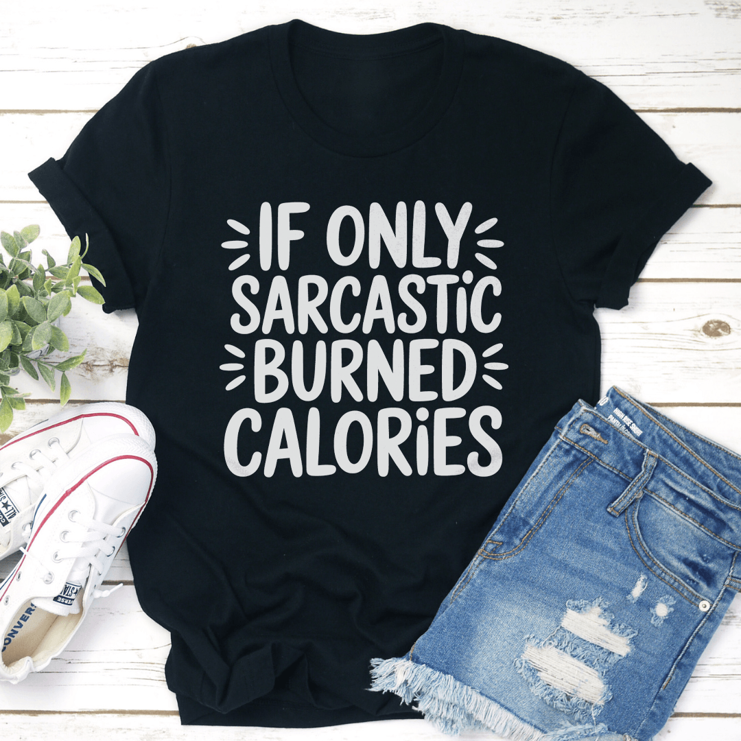 If Only Sarcastic Burned Calories Tee 1