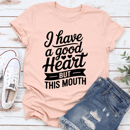 I Have A Good Heart But This Mouth Tee
