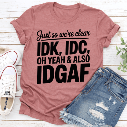 Just So Were Clear IDK IDC Oh Yeah  Also IDGAF Tee 2