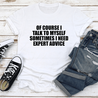 Of Course I Talk To Myself Sometimes I Need Expert Advice Tee 2