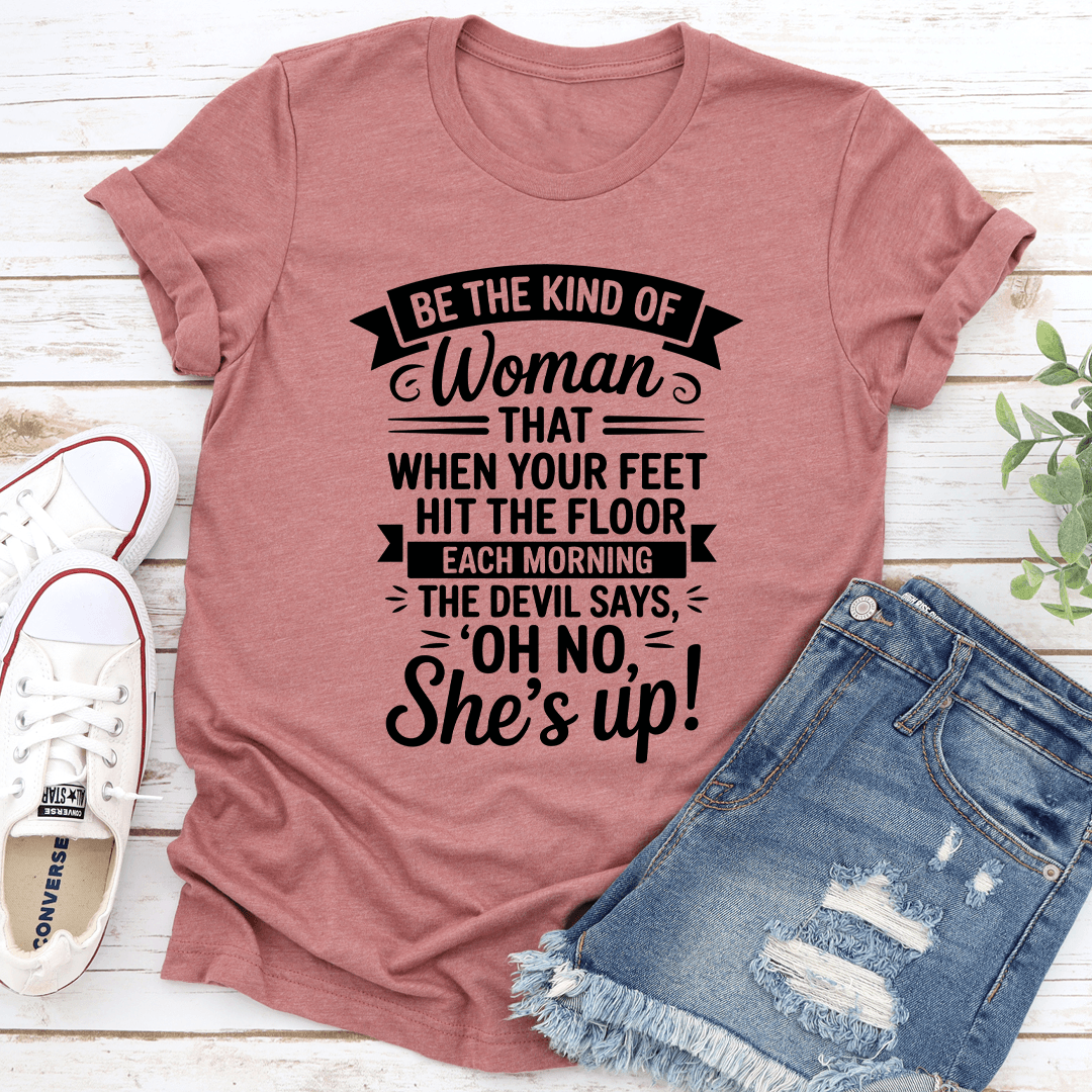 Be The Kind Of Woman That When Your Feet Hit Floor Tee 1
