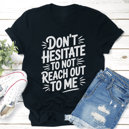 Dont Hesitate To Not Reach Out To Me Tee 1