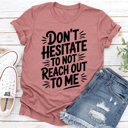 Don't Hesitate To Not Reach Out To Me Tee