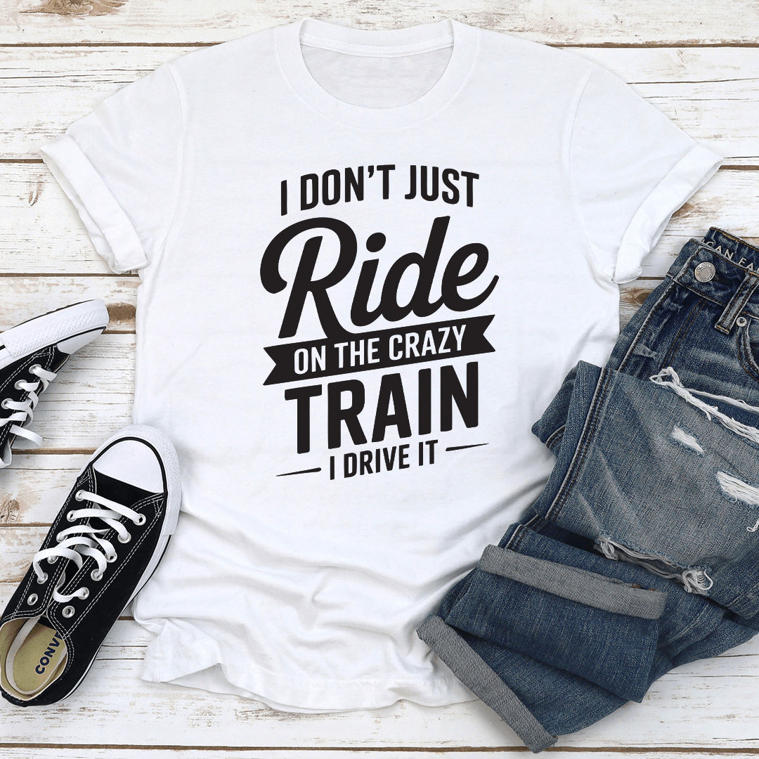 I Dont Just Ride On The Crazy Train I Drive Tee 2