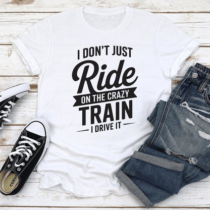 I Dont Just Ride On The Crazy Train I Drive Tee 2