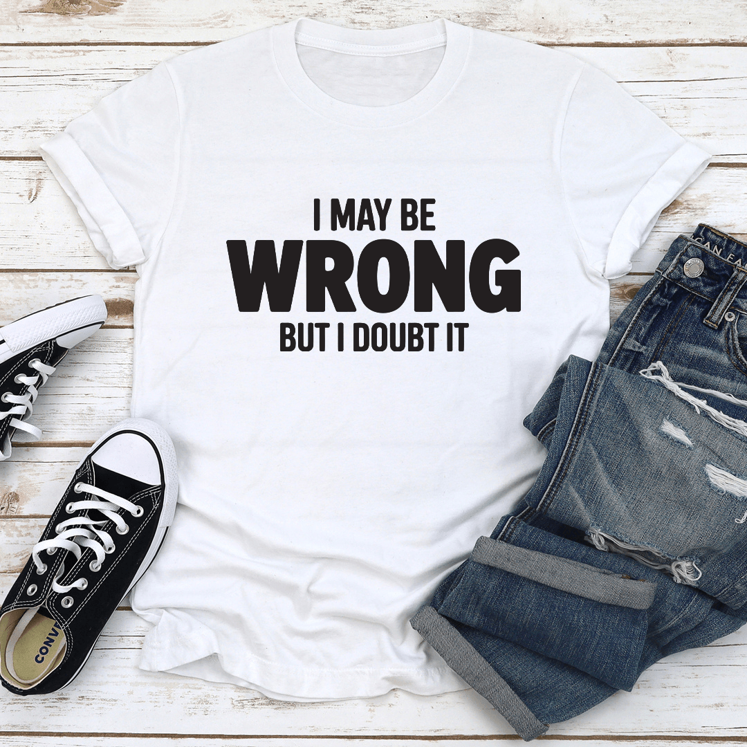 I May Be Wrong But I Doubt It Tee 2