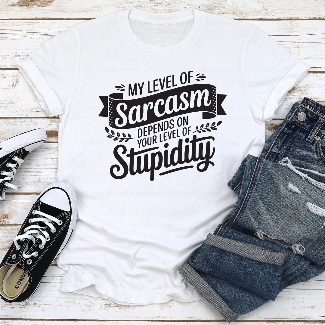 My Level Of Sarcasm Depends On Your Level Of Stupidity Tee