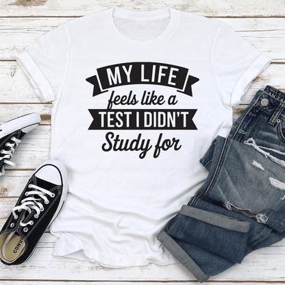 My Life Feels Like A Test I Didnt Study For Tee 2