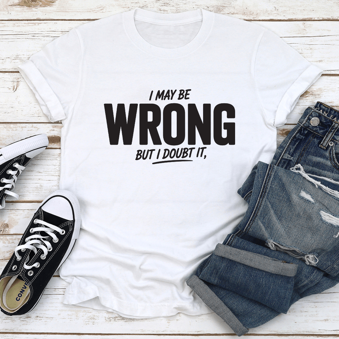 I May Wrong But I Don't It Tee
