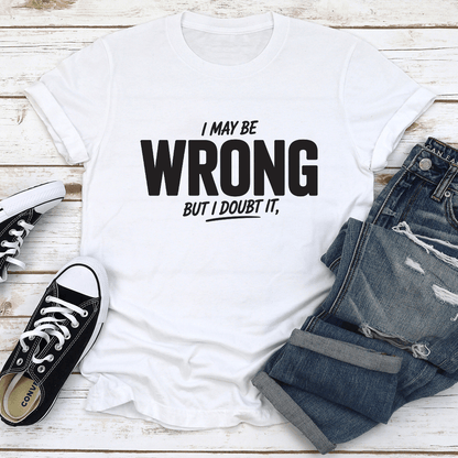 I May Wrong But I Don't It Tee