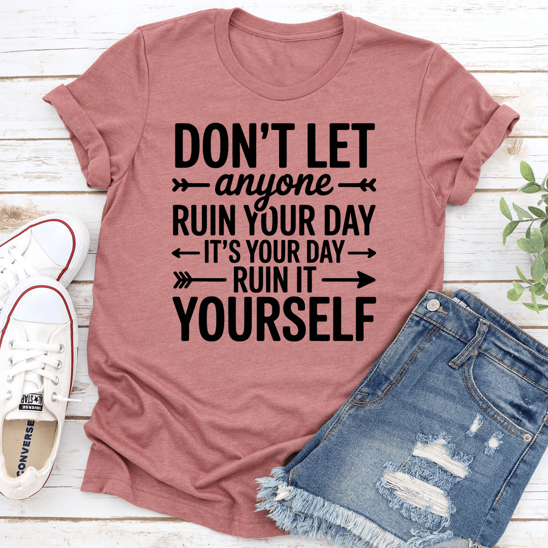 Don't Anyone Ruin Your Day Tee
