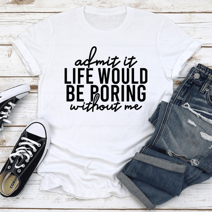Admit It Life Would Be Poring Without Me Tee 3