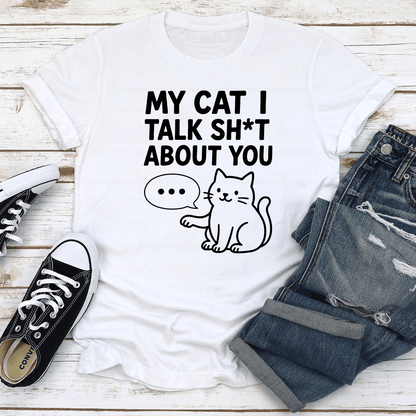 My Cat I Talk S-it About You Tee