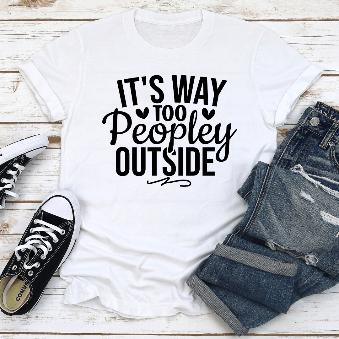 It's Way Too Peopley Outside Tee