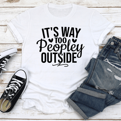 It's Way Too Peopley Outside Tee