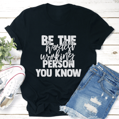 Be The Hardest Working Person You Know Tee 1