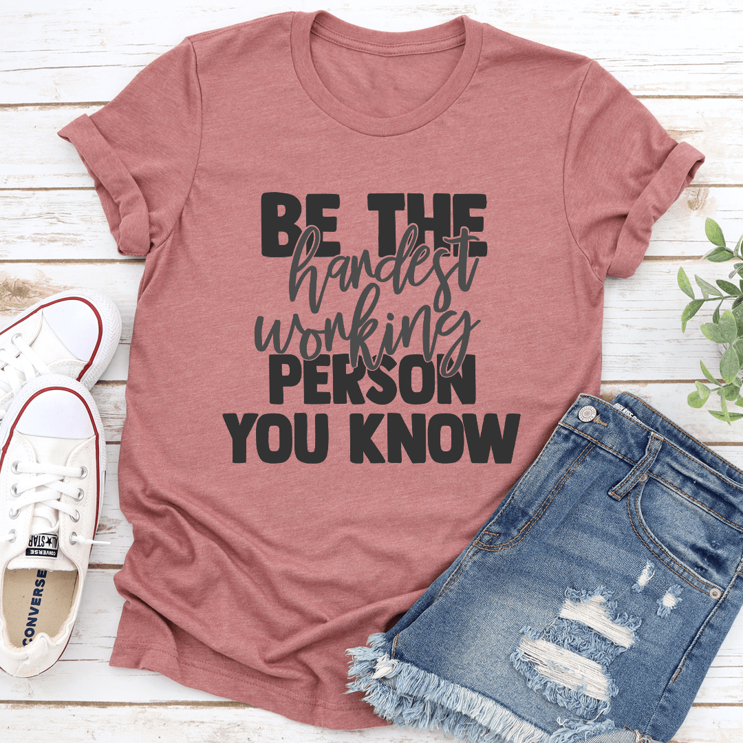 Be The Hardest Working Person You Know Tee 2
