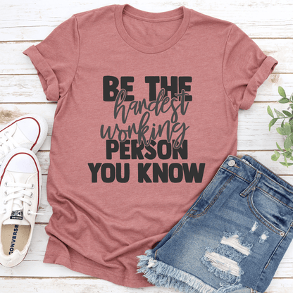 Be The Hardest Working Person You Know Tee 2