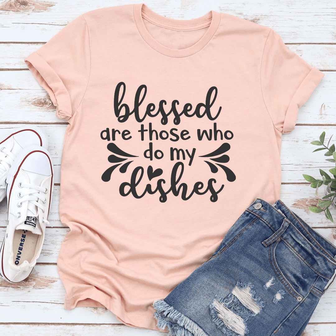 Blessed Are Those Who Do My Dishes Tee 1