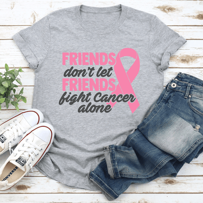 Friends Dont Let Friends Fight Cancer Alone Tee 1