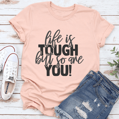 Life Is Tough But So Are You Tee
