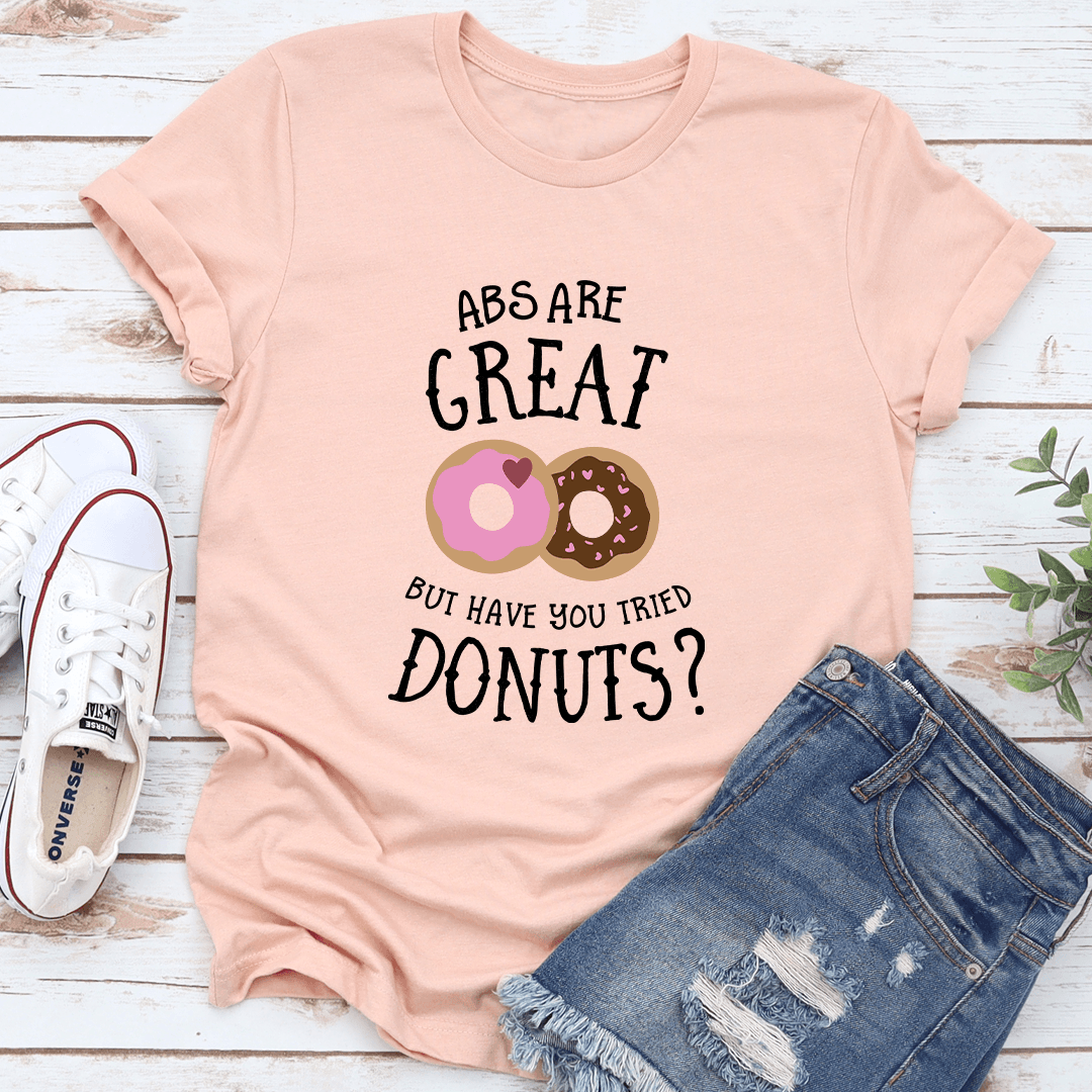 Abs Are Great But Have You Tried Donuts Tee