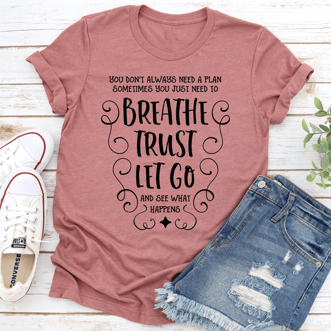 You Don't Always Need A Plan Sometimes You Just Need Tee