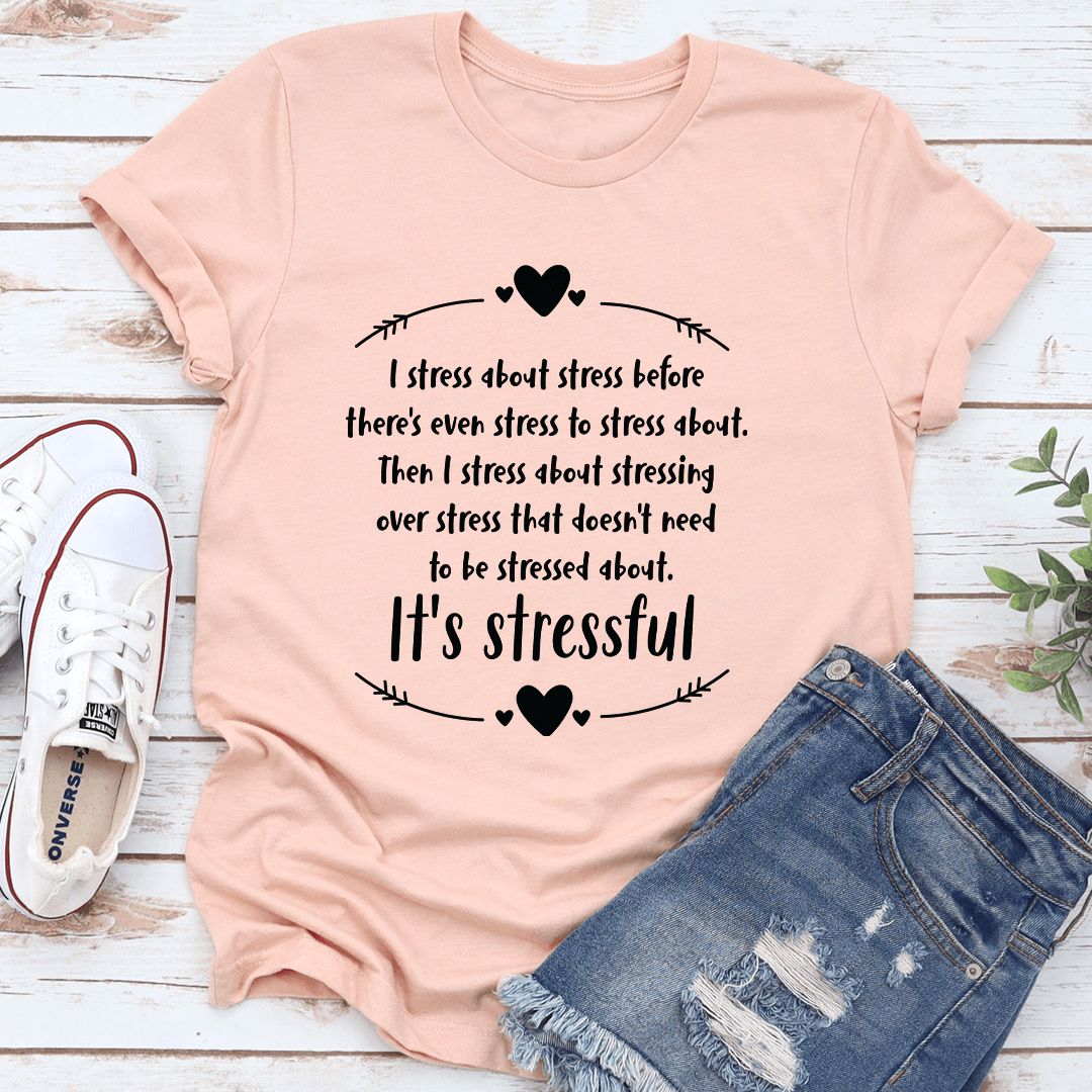 I Stress About Stress Before There's Even Stress To Stress About Tee