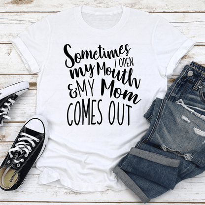 Sometimes I Open My Mouth And My Mom Comes Out Tee 2