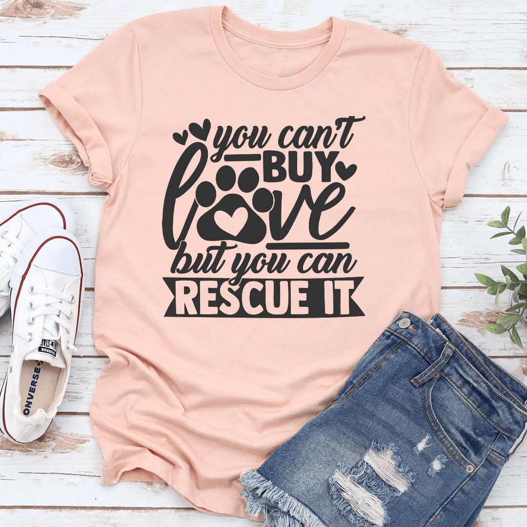 You Cant Buy Love But You Can Rescue It Tee 1