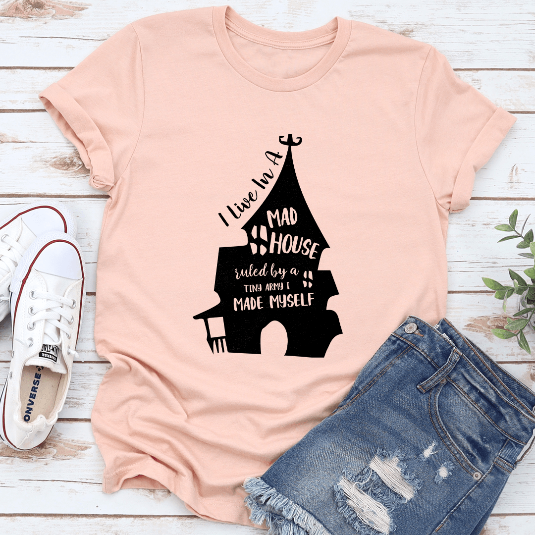 I Live In A Mad House Ruled By A Tiny Army I Made Myself Tee 1