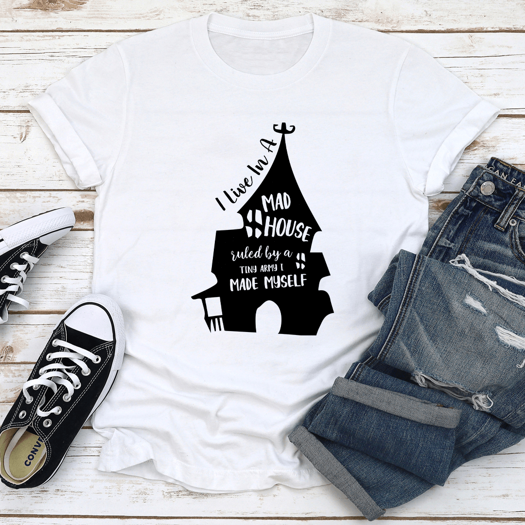 I Live In A Mad House Ruled By A Tiny Army I Made Myself Tee 2