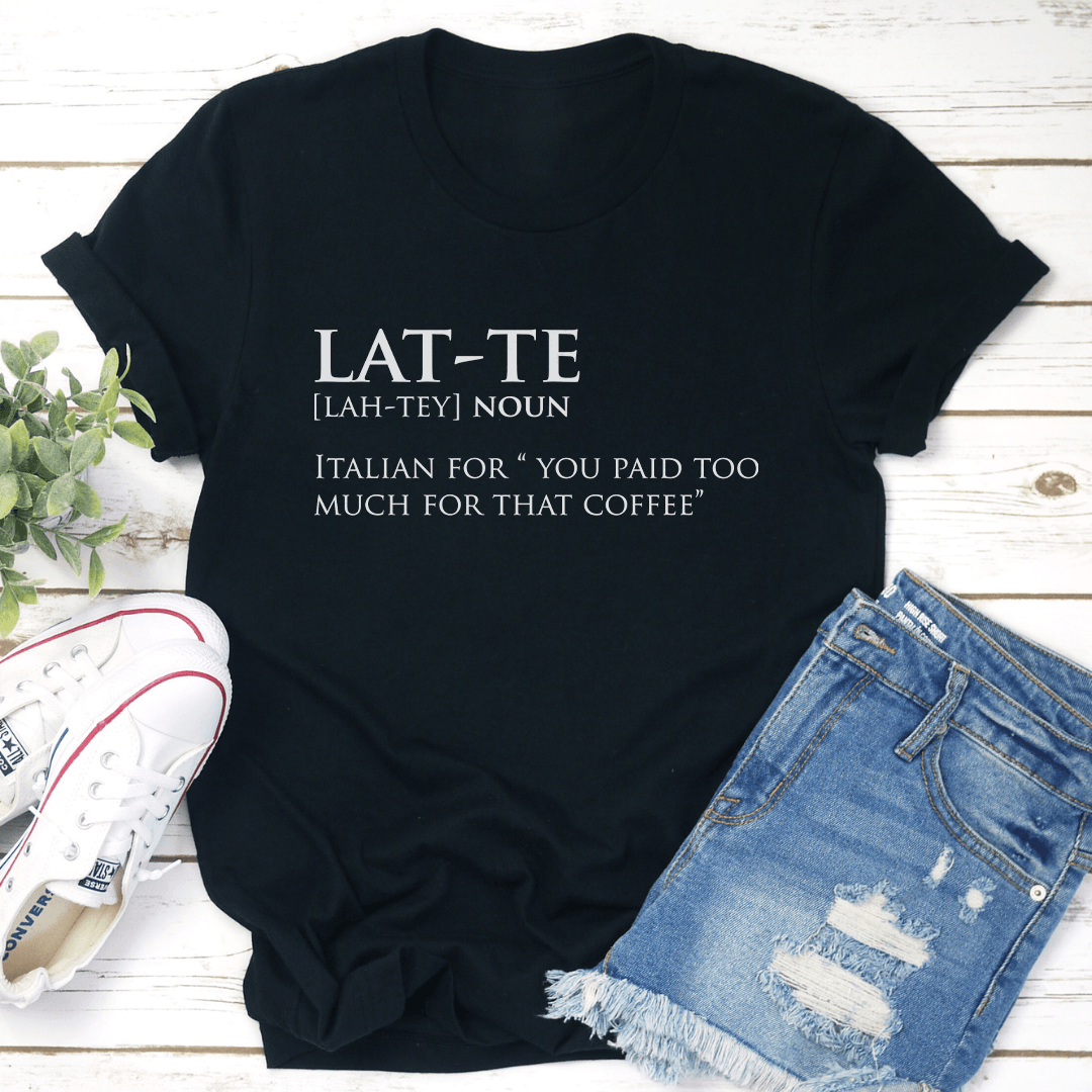 Lat Te Italian For You Paid Too Much For That Coffee Tee 1