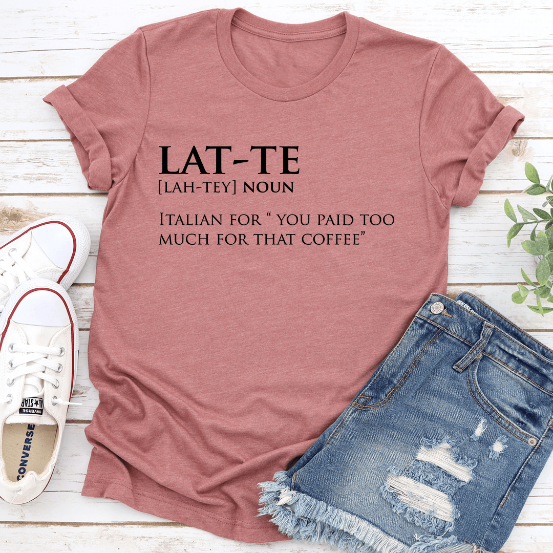 Lat Te Italian For You Paid Too Much For That Coffee Tee
