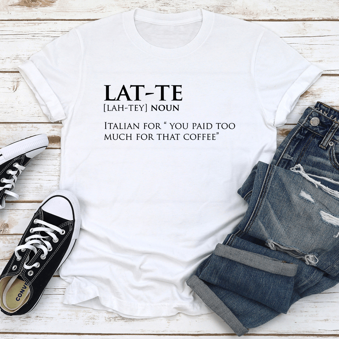 Lat Te Italian For You Paid Too Much For That Coffee Tee 2