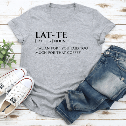 Lat Te Italian For You Paid Too Much For That Coffee Tee 3