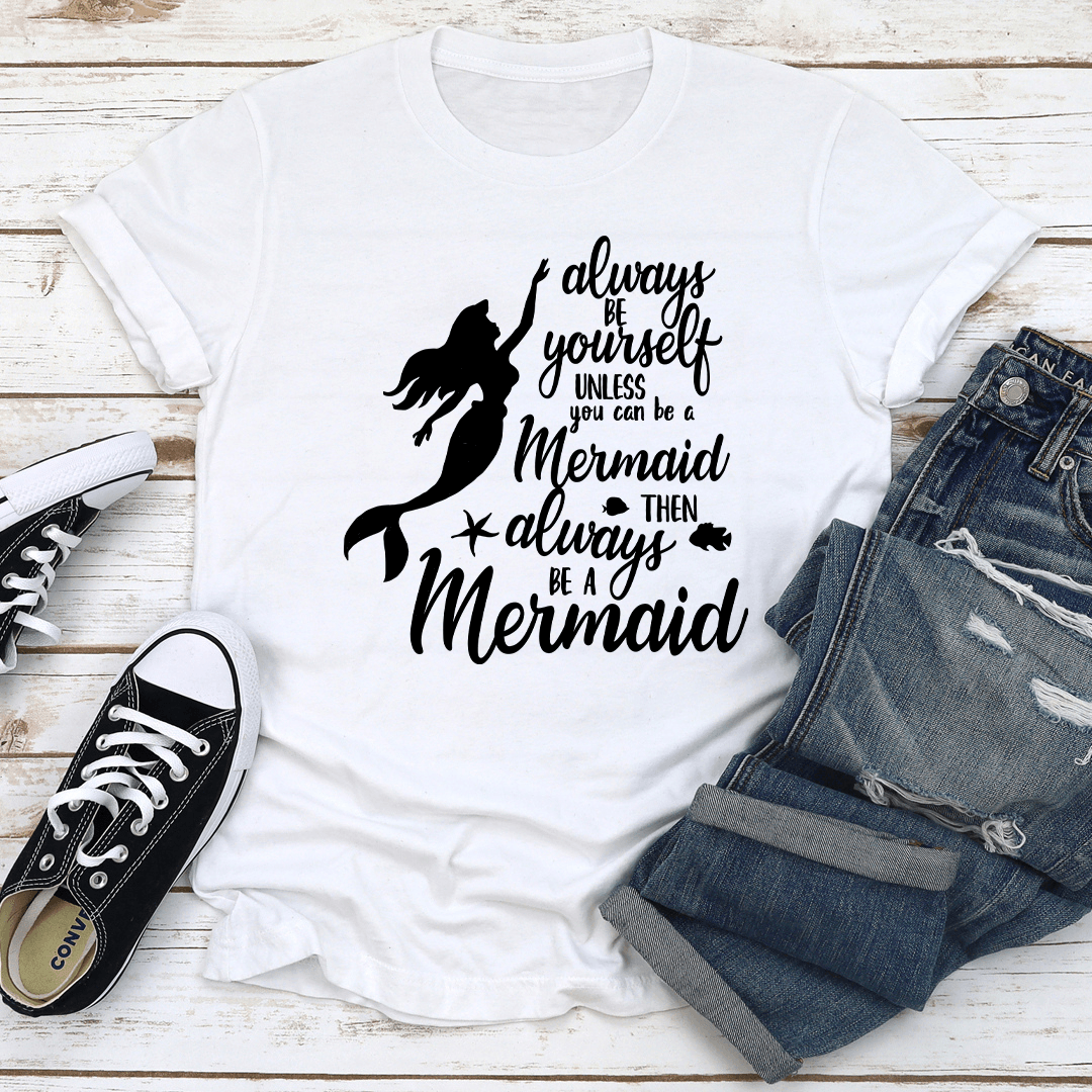 Always Be Yourself Unless You Can Be A Mermaid Tee 2