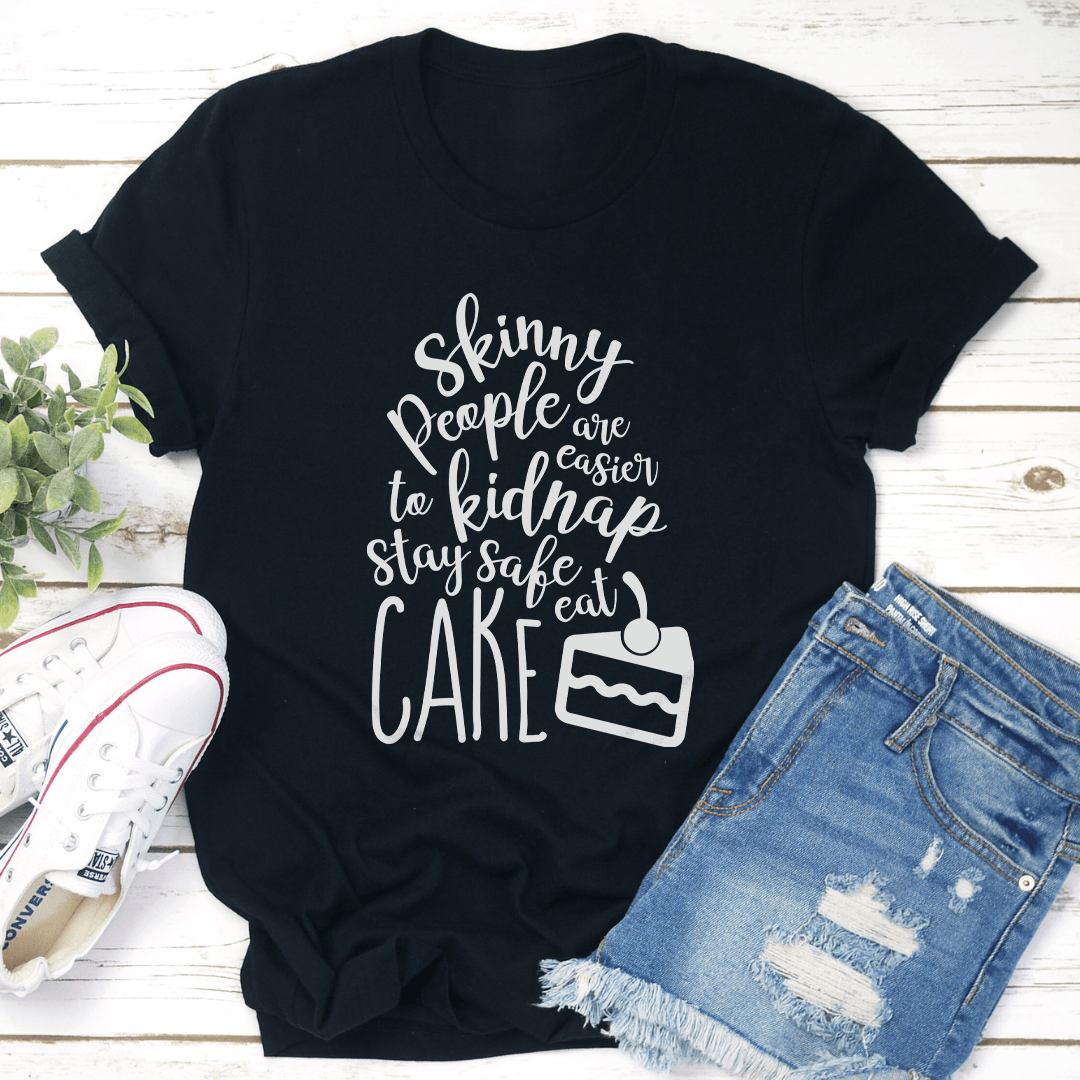 Skinny People Are Easier To Kidnap Stay Safe Eat Cake Tee 1